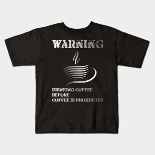 Warning ... !!! Drinking Coffee Before Coffee Is Prohibited Kids T-Shirt